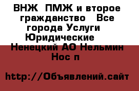 ВНЖ, ПМЖ и второе гражданство - Все города Услуги » Юридические   . Ненецкий АО,Нельмин Нос п.